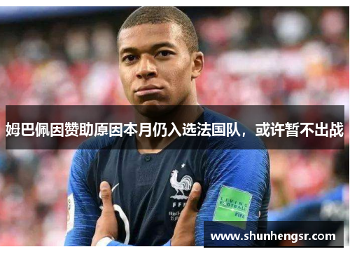 姆巴佩因赞助原因本月仍入选法国队，或许暂不出战